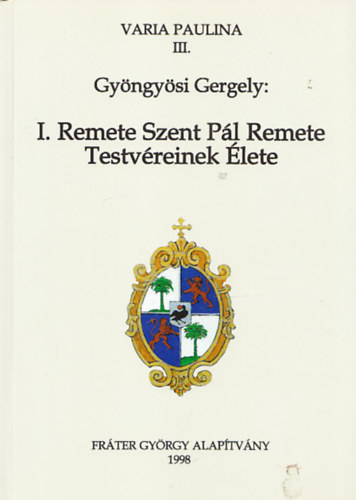 Gyngysi Gergely - I. Remete Szent Pl Remete Testvreinek lete (Varia Paulina III.)