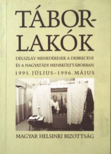 Magyar Helsinki Bizottsg - Tborlakk - Dlszlv menedkesek a debreceni s a nagyatdi menekltborban 1995. jlius - 1996. mjus