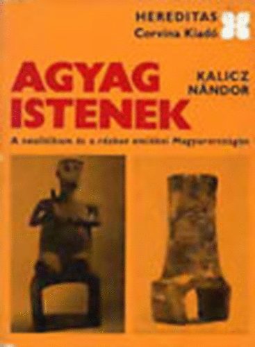 Kalicz Nndor - Agyag Istenek (Hereditas)