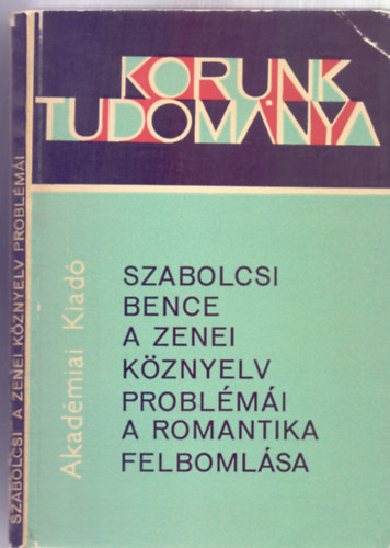 Szabolcsi Bence - A zenei kznyelv problmi, a romantika felbomlsa (Korunk tudomnya)