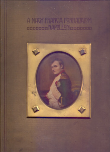 A Nagy Francia Forradalom �s Napoleon IV. - Bonaparte Napoleon