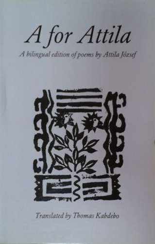 A for Attila - an ABC of poems by Attila József (Attilával kezdjük - József Attila versek angol ABC sorrendben)