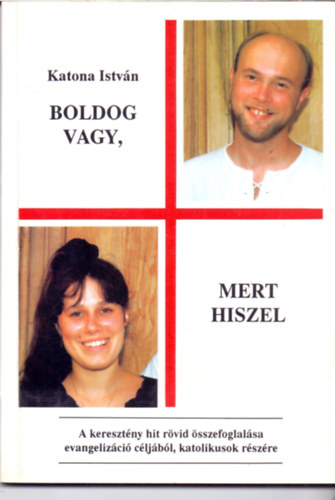 Boldog vagy,mert hiszel - A keresztny hit rvid sszefoglalsa evangelizci cljbl, katolikusok rszre