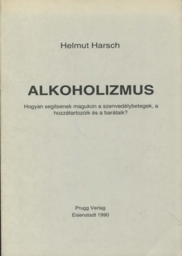 Alkoholizmus - Hogyan segtsenek magukon a szenvedlybetegek, a hozztartozik s a bartaik?