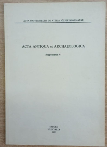 Acta Antiqua et Archaeologica: Supplementum V.- R�g�szeti tanulm�nyok I.