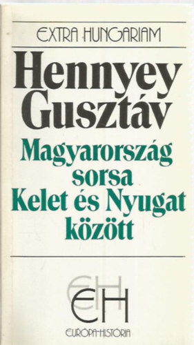Hennyey Gusztv - Magyarorszg sorsa Kelet s Nyugat kztt (Egy volt magyar kirlyi klgyminiszter visszaemlkezsei)