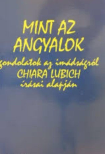 Mint az Angyalok gondolatok az imdsgrl Chiara Lubich rsai alapjn