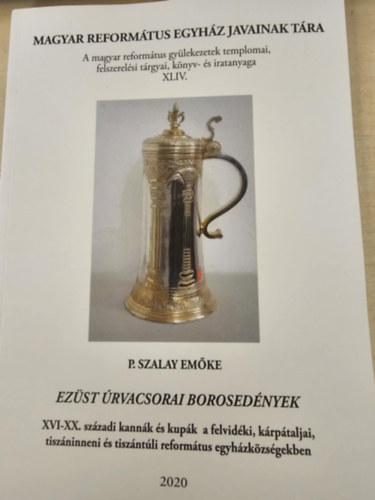 P. Szalay Emke - Magyar Reformtus Egyhzak javainak tra 44. - Ezst rvacsorai borosednyek