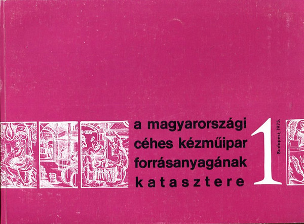 A magyarorsz�gi c�hes k�zm�ipar forr�sanyag�nak katasztere I-II.