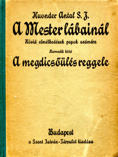 Huonder Antal S. J. - A Mester lbainl II-III. ktet