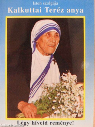 Isten szolgja Kalkuttai Terz anya LGY HVEID REMNYE!