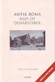 Philip Matyszak - Antik Rma - Napi t denariusbl