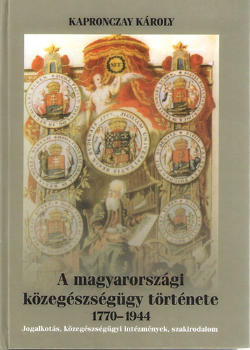 A magyarorszgi kzegszsggy trtnete 1770-1944 - Jogalkots, kzegszsggyi intzmnyek, szakirodalom