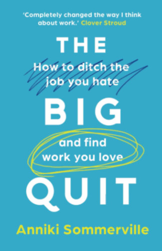 Anniki Sommerville - The Big Quit: How to ditch the job you hate and find work you love