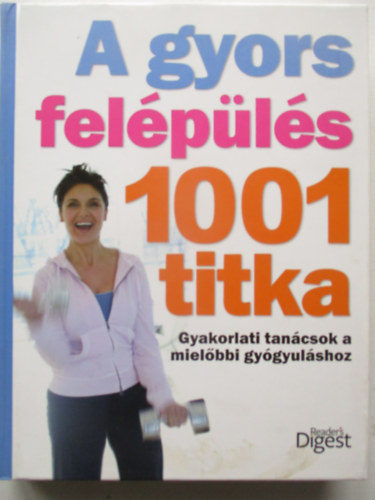 A gyors fel�p�l�s 1001 titka - Gyakorlati tan�csok a miel�bbi gy�gyul�shoz