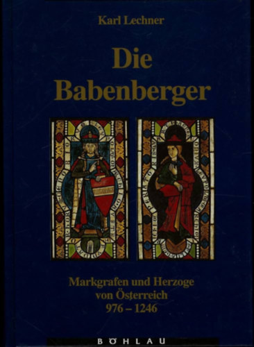 Karl Lechner - Die Babenberger: Markgrafen und Herzoge von �sterreich 976-1246