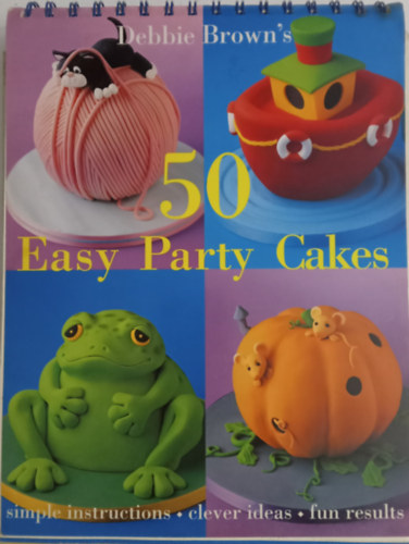 Debbie Brown's - 50 Easy Party Cakes Simple instructions, clever ideas, fun results
