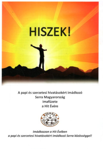 Hiszek! - A papi s szerzetesi hivatsokrt imdkoz Serra Magyarorszg imafzete a Hit vre