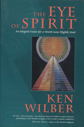 Ken Wilber - The Eye of Spirit - An Integral Vision for a World Gone Slightly Mad