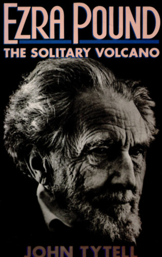 John Tytell - Ezra Pound: The solitary volcano