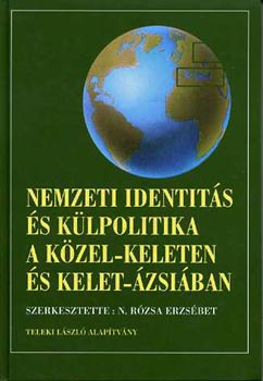 N. Rzsa Erzsbet szerk. - Nemzeti identits s klpolitika a Kzel-Keleten s Kelet-zsiban