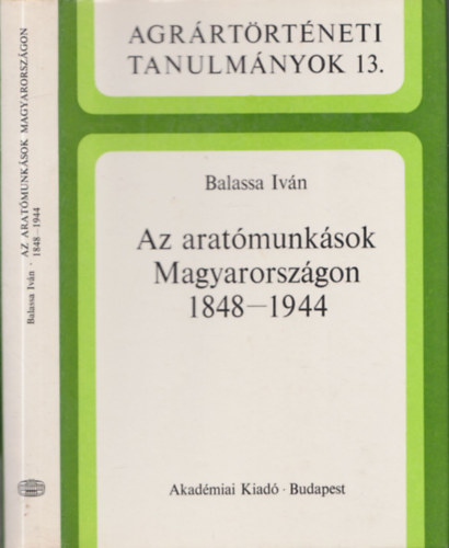 Az aratmunksok Magyarorszgon 1848-1944 (Agrrtrtneti Tanulmnyok 13.)