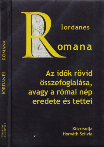Iordanes Romana - Az idk rvid sszefoglalsa, avagy a rmai np eredete s tettei