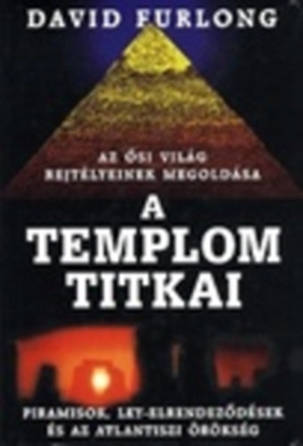 A templom titkai - Az si vilg rejtlyeinek megoldsa - Piramisok, ley-elrendezdsek s az atlanti rksg