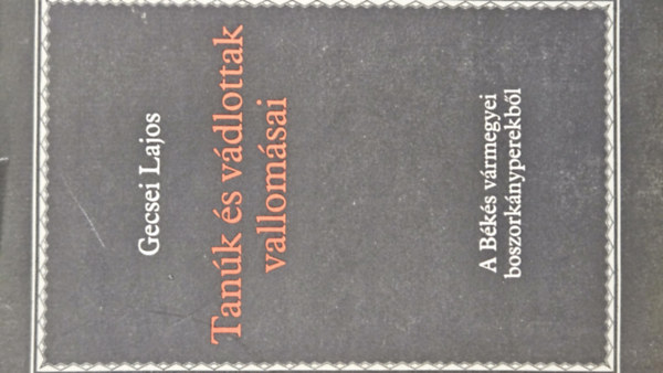 Tan�k �s v�dlottak vallom�sai - A B�k�s v�rmegy�ben lefolytatott XVIII. sz�zadbeli boszork�nyperek iratai a B�k�s megyei Lev�lt�r "Varia ex Comitatu B�k�s" c�m� gy�jtem�ny�b�l