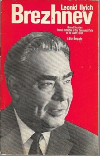 Communist Party of the Soviet Union  (CPSU) - Leonid Ilyich Brezhnev, General secretary, Central Committee of the Communist Party of the Soviet Union: A Short Biography