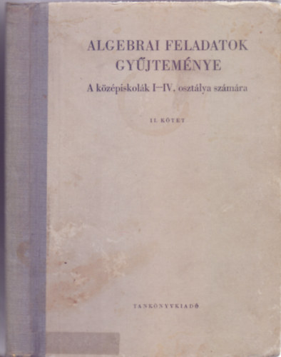 Algebrai feladatok gyjtemnye a kzpiskolk I-IV. osztlya szmra II. ktet (16. kiads)