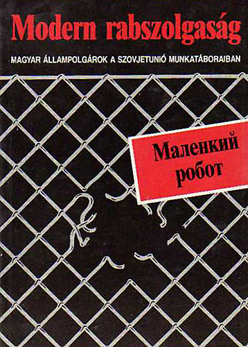 Modern rabszolgasg - Magyar llampolgrok a Szovjetuni munkatboraiban