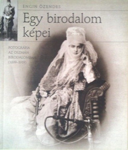 Egy birodalom kpei, fotogrfia az Oszmn Birodalomban 1839-1919