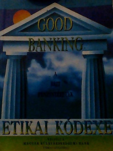 A brit pnzintzetek etikai kdexe GOOD BANKING - A BANKOK, AZ PTSI TAKARKPNZTRAK S A FIZETKRTYA-KIBOCSTK MAGNGYFELES GYAKORLTHOZ/CODE OF PRACTICE TO BE OBSERVED BY BANKS, BUILDING SOCIETIES AND CARD ISSUERS WHEN DEALING WITH PERSONAL