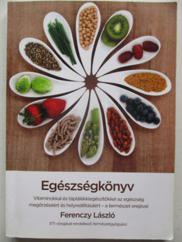 Egszsgknyv - Vitaminokkal s tpllkkiegsztkkel az egszsg megrzsrt s helyrelltsrt-a termszet erejvel