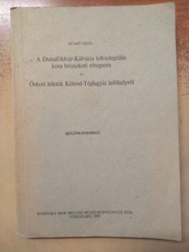 Szab� G�za - A Dunaf�ldv�r-K�lv�ria tell-telep�l�s kora bronzkori r�tegsora �s �skori leletek K�lesd-T�glagy�r lel�helyr�l