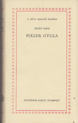 Pikler Gyula (A mlt magyar tudsai)