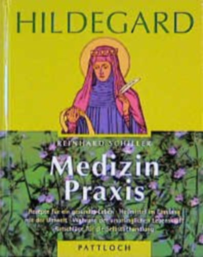 Schiller Reinhard - Hildegard Medizin Praxis (Hildegard orvosi gyakorlatai)