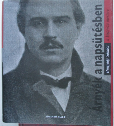 Hunyady Sndor - rnyk a napstsben - Hunyady Sndor (1890-1942) elbeszlsei, trci, karcolatai, valamint dokumentumok, visszaemlkezsek