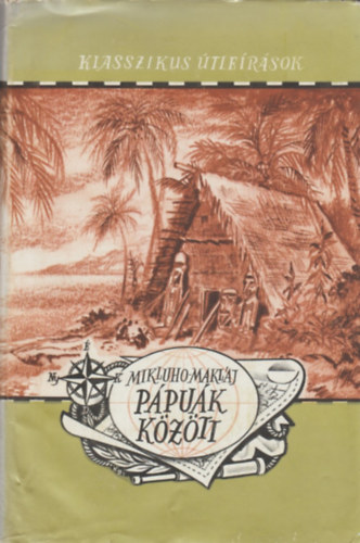 Mikluho-Makláj - Pápuák között (Klasszikus útleírások)