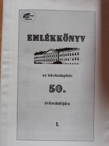 Eml�kk�nyv az iskolaalap�t�s 50. �vfordul�j�ra I.