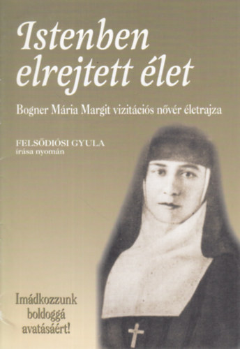 Istenben elrejtett let - Bogner Mria Margit vizitcis nvr letrajza