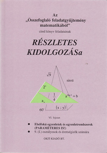 Az "sszefoglal feladatgyjtemny matematikbl" cm knyv feladatainak rszletes kidolgozsa VI. fejezet elsfok egyeneetek s egyenletrendszerek (paramteres is)