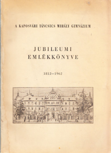 Mer Bla  (szerk.); Pap Antal (szerk.) - A kaposvri Tncsics Mihly Gimnzium jubileumi emlkknyve 1812-1962