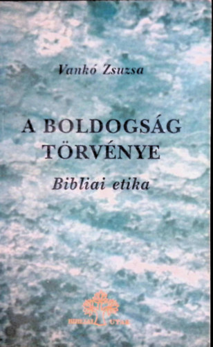 Vank� Zsuzsa - A boldogs�g t�rv�nye - Bibliai etika