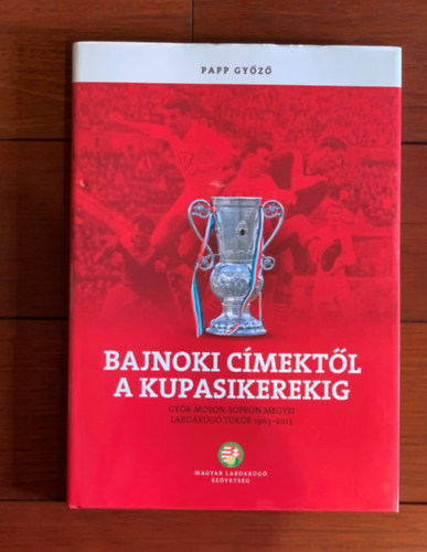 Bajnoki cmektl a kupasikerekig - Gyr-Moson-Sopron megyei labdarg tkr 1963-2013