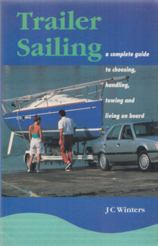 J. C. Winters - Trailer Sailing (A complete guide to choosing, handling, towing and living on board)