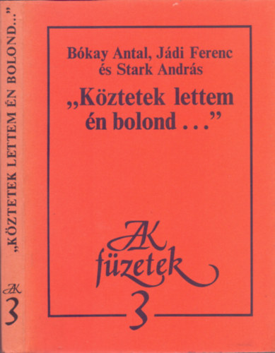 "K�ztetek lettem �n bolond..."- Sors �s vers J�zsef Attila utols� �veiben (JAK f�zetek 3.)