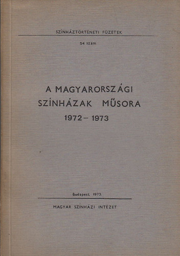 A magyarorszgi sznhzak msora 1972-1973 (Adattr)- Sznhztrtneti fzetek 54. szm