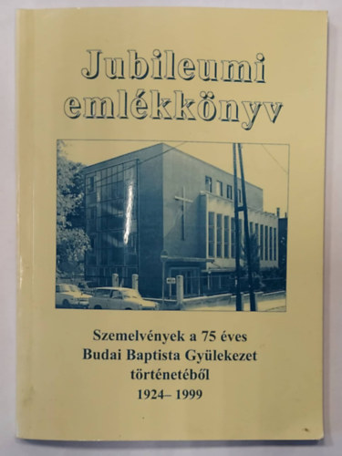 Jubileumi emlkknyv- Szemelvnyek a 75 ves Budai Baptista Gylekezet trtnetbl 1924-1999